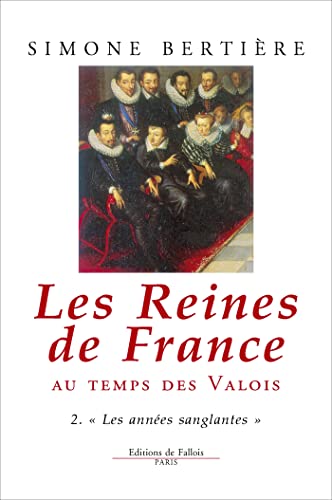 Les Reines de France au temps des Valois, tome 2 : Les années sanglantes