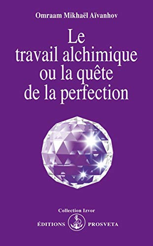 LE TRAVAIL ALCHIMIQUE OU LA QUETE DE LA PERFECTION. 6ème édition