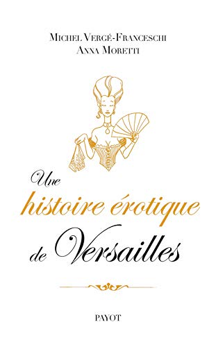 Une histoire érotique de Versailles: (1661-1789)