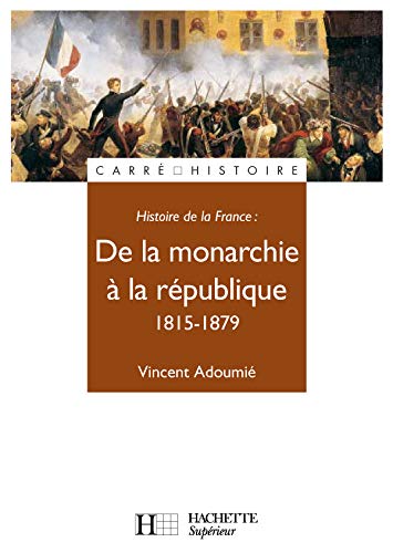 Histoire de France : de la monarchie à la république: 1815 - 1879