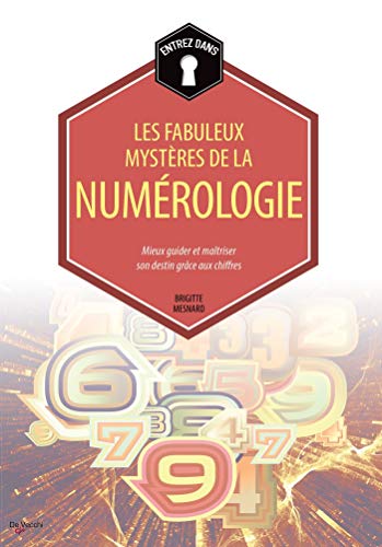 Les fabuleux mystères de la numérologie: Mieux guider et maîtriser son destin grâce aux chiffres