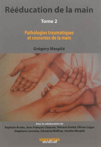 Rééducation de la main: Tome 2, Pathologies traumatiques et courantes de la main