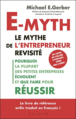 E-myth : Le mythe de l'entrepreneur revisité: Pourquoi la plupart des petites entreprises échouent et que faire pour réussir