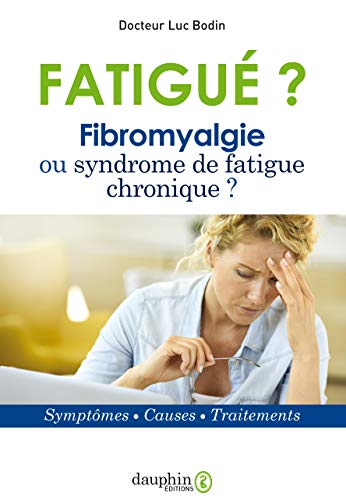 Fatigué ? Fibromyalgie ou syndrome de fatigue chronique: Symptômes - causes - traitements