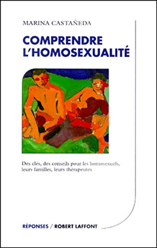 COMPRENDRE L'HOMOSEXUALITE. Des clés, des conseils pour les homosexuels, leurs familles, leurs thérapeutes