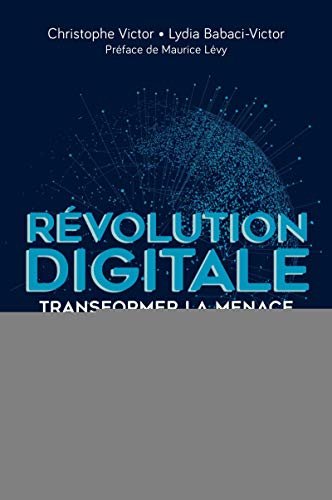 Révolution digitale : transformer la menace en opportunités: 10 tendances clés et plus de 50 exemples pour éviter de se faire «ubériser»