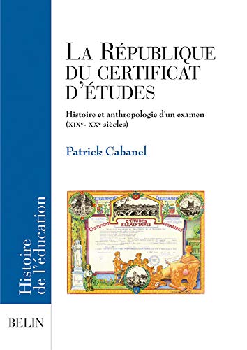La République du certificat d'études: Histoire et anthropologie d'un examen (XIXe- XXe siècles)