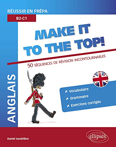 Anglais Make It to the Top! 50 Séquences de Révision Incontournables Réussir en Prépa B2-C1 Vocabulaire Grammaire Exercices Corrigés