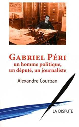 Gabriel Péri: Un homme politique, un député, un journaliste