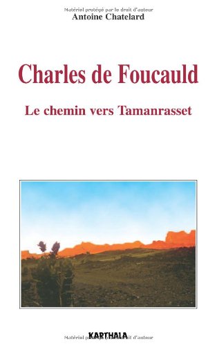 Charles de Foucauld. Le chemin vers Tamanrasset