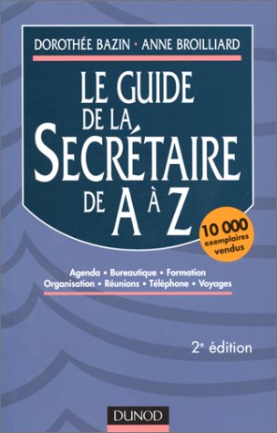 Guide des Assistantes, de A à Z - 4ème édition: Agenda, Communication, Equipe, Formation/ carrière, Messagerie, Organisation, Réunions...