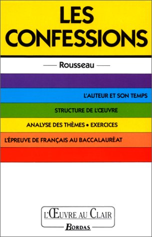 LES CONFESSIONS. L'auteur et son temps, structure de l'oeuvre, analyse des thèmes, exercices, l'épreuve de français au Baccalauréat