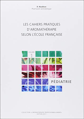 Les cahiers pratiques d'aromathérapie selon l'école française : Tome 1, Pédiatrie