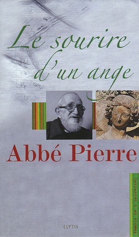 Le sourire d'un Ange : L'abbé Pierre, l'Ange au sourire et 93 ans de vie de l'Abbé Pierre