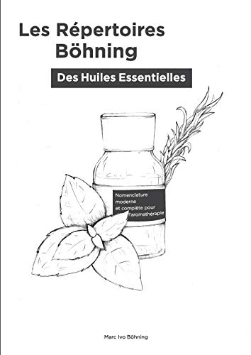 Les Répertoires Böhning des Huiles Essentielles: Nomenclature (noms) moderne et complète pour l'aromathérapie