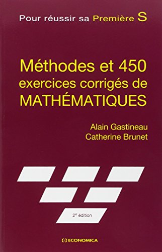 Méthodes et 450 exercices corrigés de mathématiques pour réussir sa première S