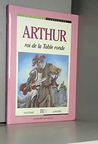 Arthur : Roi de la Table ronde (L'Histoire fabuleuse)