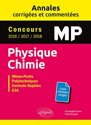 Physique Chimie MP - Annales corrigées et commentées - Concours 2016/2017/2018 - Concours Mines-Ponts, Groupe Centrale-Supélec, CCINP, Mines-Télécom, e3a