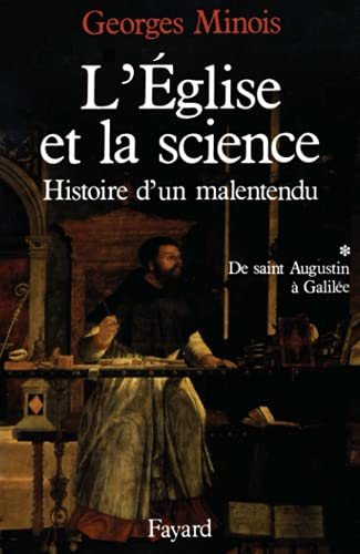 L'Eglise et La Science, tome 1. Histoire d'un malentendu de saint Augustin à Galilée