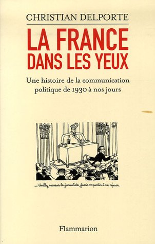 La France dans les yeux: une histoire de la communication politique de 1930 à aujourd'hui