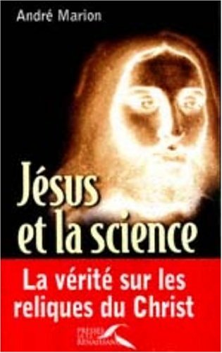 Jésus et la science. La vérité sur les reliques du Christ