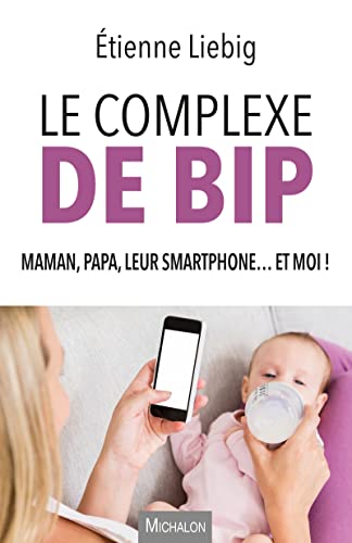 Le complexe de Bip - Maman, papa, leur smartphone... et moi !