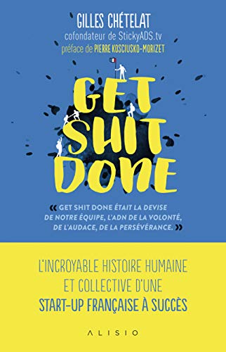 Get shit done: L'incroyable histoire humaine et collective d'une start-up française à succès