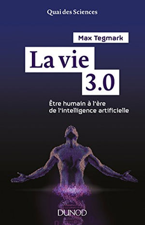 La vie 3.0 - Etre humain à l'ère de l'intelligence artificielle