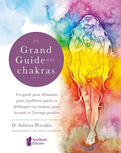 Le Grand Guide des Chakras: Un guide pour débutants pour équilibrer, guérir et débloquer vos chakras, pour la santé et l'énergie positive