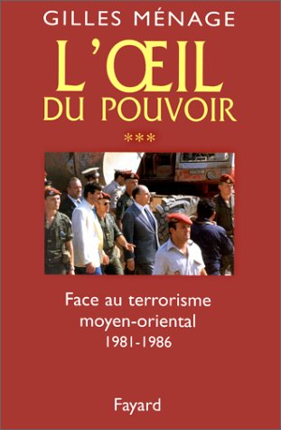 L'oeil du pouvoir. Tome 3, Face au terrorisme moyen-oriental, 1981-1986