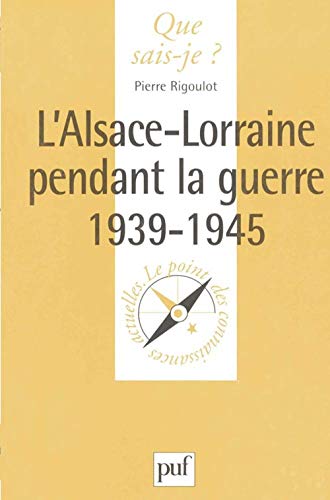 L'ALSACE-LORRAINE PENDANT LA GUERRE DE 1939-1945. 2ème édition mise à jour
