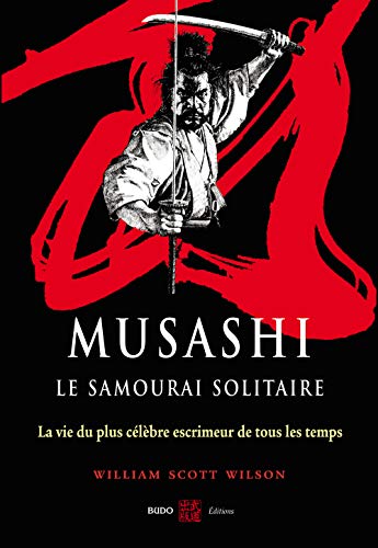 Musashi, le samourai solitaire: La vie et l'oeuvre de Miyamoto Musashi