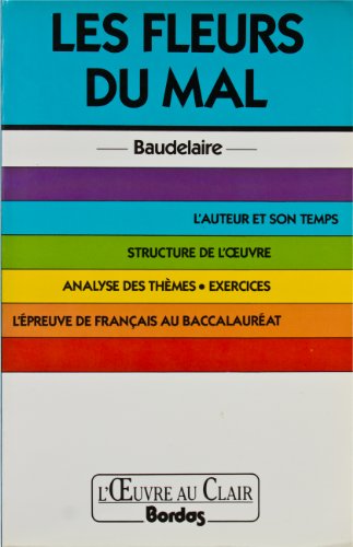 LES FLEURS DU MAL. L'auteur et son temps, structures et thèmes, analyses  de textes, l'épreuve de français au baccalauréat