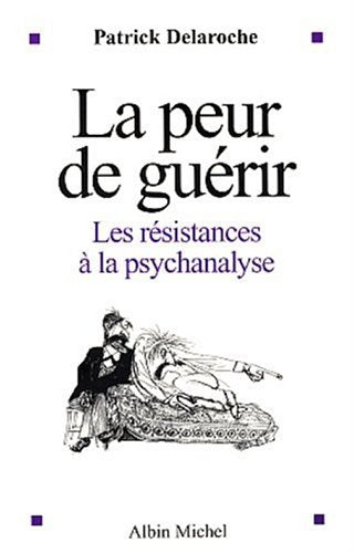 La peur de guérir. Les résistances à la psychanalyse