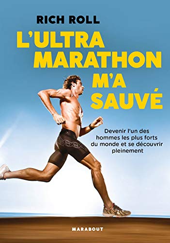L'Ultra marathon m'a sauvé: Devenir l un des hommes les plus forts du monde et se découvrir pleinement