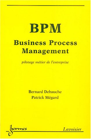 BPM Business Process Management: Pilotage métier de l'entreprise