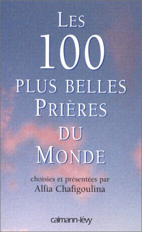 Les 100 plus belles Prières du Monde: Choisies et présentées par Alfia Chafigoulina