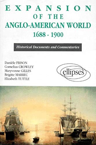 EXPANSION OF THE ANGLO-AMERICAN WORLD 1688-1900. (Historical Documents and Commentaries)