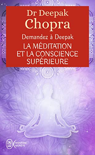 Demandez à Deepak : La méditation et la conscience supérieure: Vivre l’expérience de la pleine conscience