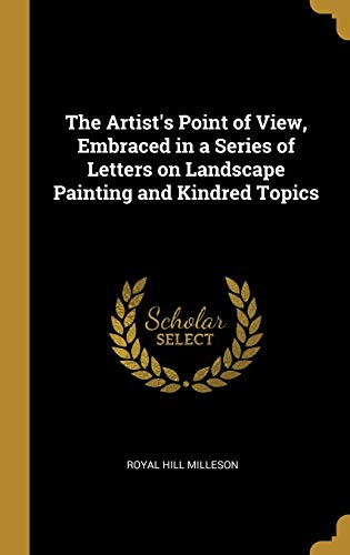 The Artist's Point of View, Embraced in a Series of Letters on Landscape Painting and Kindred Topics