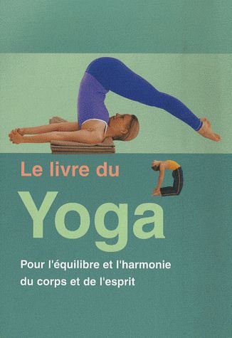 Le livre du Yoga: Pour l'équilibre et l'harmonie du corps et de l'esprit