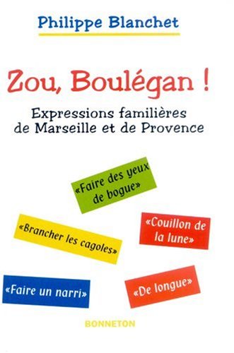 Zou, Boulégan ! : Expressions familières de Marseille et de Provence