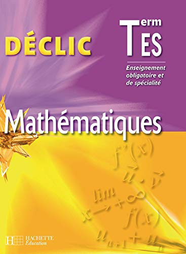 Déclic Maths Terminale ES - Enseignement obligatoire et de spécialité - Livre de l'élève - Ed. 2006