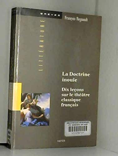 La doctrine inouïe: Dix leçons sur le théâtre classique français
