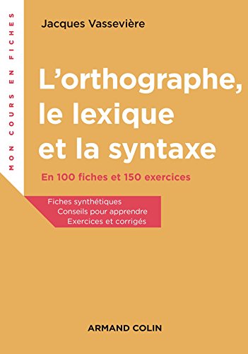 L'orthographe, le lexique et la syntaxe - En 100 fiches et 150 exercices: En 100 fiches et 150 exercices