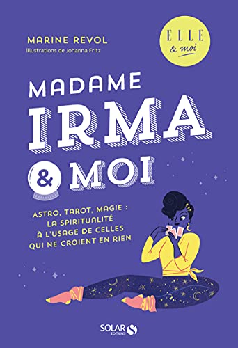Madame Irma et moi - Astro, tarot, magie : la spiritualité à l'usage de celles qui ne croient à rien - une enquête ELLE & moi