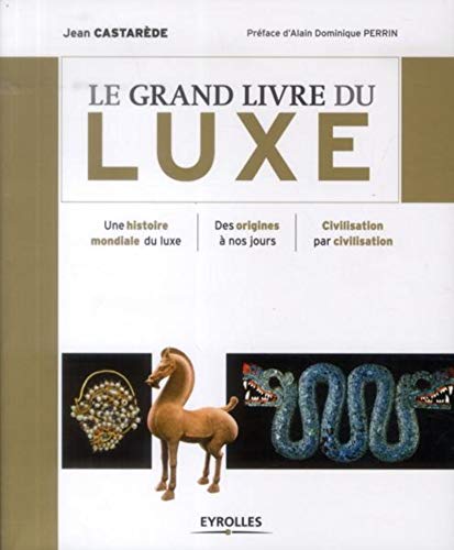 Le grand livre du luxe : Une histoire mondiale du luxe, Des origines à nos jours, Civilisation par civilisation