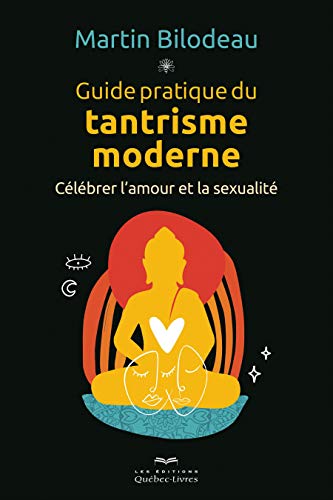 Guide pratique du tantrisme moderne - Célébrer l'amour et la sexualité