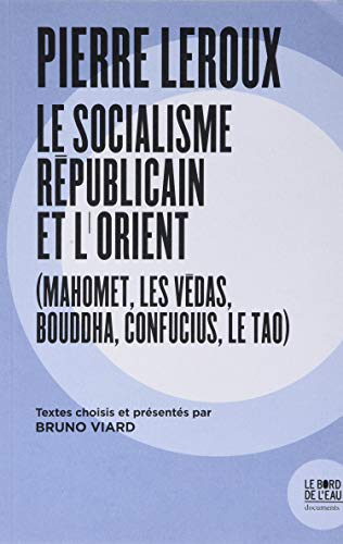 Pierre Leroux: Le socialisme républicain et l'Orient (Mahomet, les Védas, Bouddha, Confucius, le Tao)