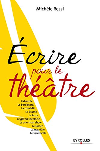 Écrire pour le théâtre: L'absurde, le boulevard, la comédie, le drame, la farce, le grand spectacle, le one-man show...
